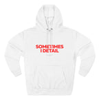 Sometimes I Detail Hoodie — Auto Care Genius Car Detailing Crewneck