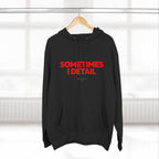 Sometimes I Detail Hoodie — Auto Care Genius Car Detailing Crewneck